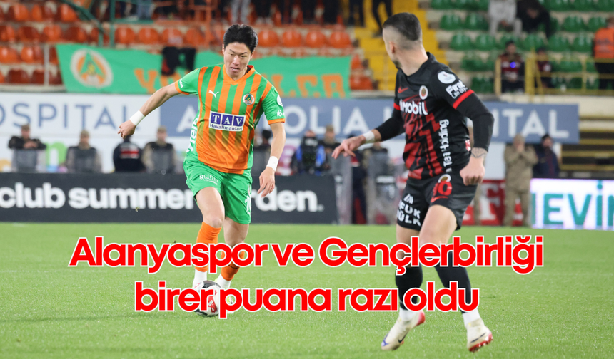 Alanyaspor ve Gençlerbirliği birer puana razı oldu
