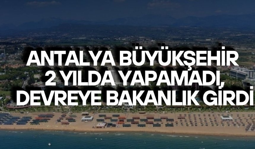 Antalya Büyükşehir 2 yılda yapamadı, devreye Bakanlık girdi: 33 km'lik yol turizmi rahatlatacak