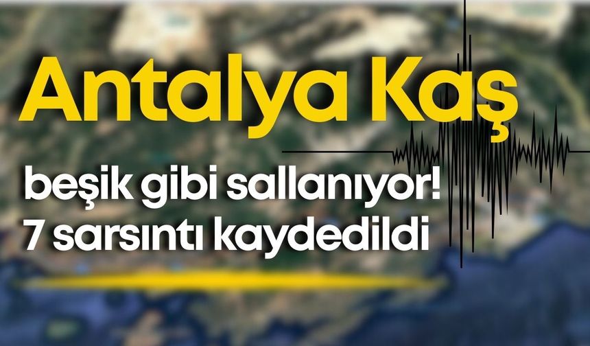 Antalya Kaş beşik gibi sallanıyor! 7 sarsıntı kaydedildi