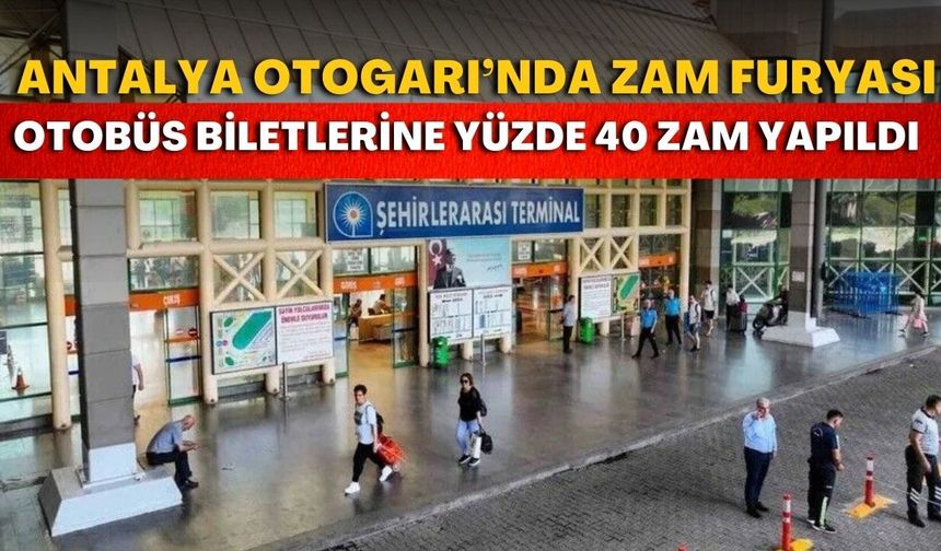 Antalya Otogarı’nda zam furyası! Otobüs biletlerine yüzde 40 zam yapıldı