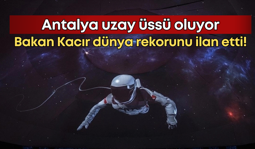 Antalya uzay üssü oluyor: Bakan Kacır dünya rekorunu ilan etti!