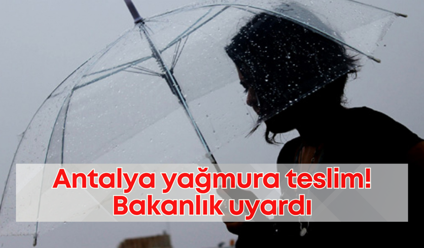 Antalya yağmura teslim! Bakanlık uyardı
