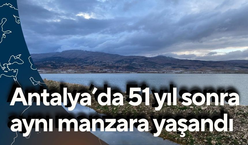 Antalya’da 51 yıl sonra aynı manzara: 1500 dönümlük arazi göle döndü