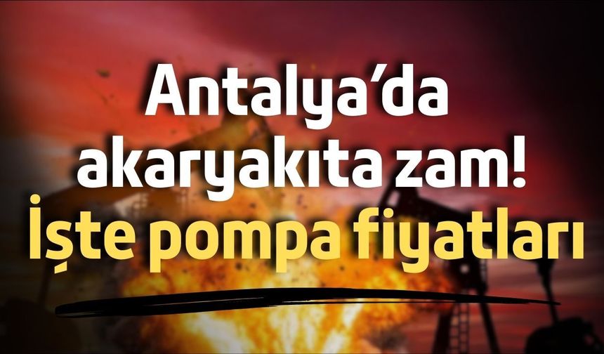 Antalya’da akaryakıta zam! İşte pompa fiyatları
