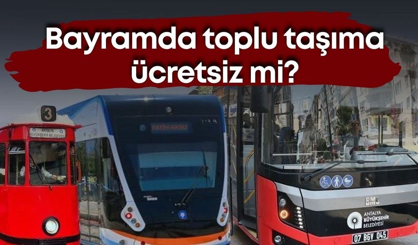 Antalya’da bayramda toplu taşıma ücretsiz mi?