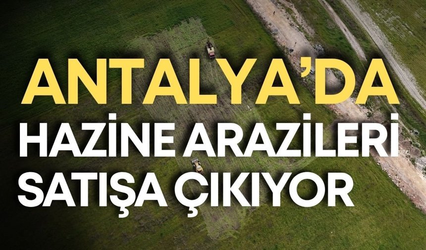 Antalya’da hazine arazileri satışa çıkıyor