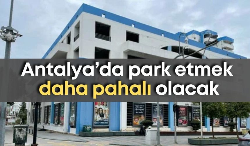 Antalya’da cep otoparklarına yüzde 40 zam yapılacak!