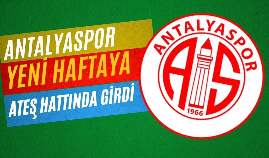 Antalyaspor yeni haftaya ateş hattında girdi