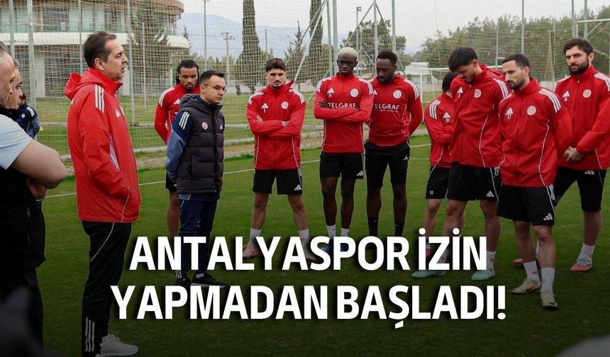 Antalyaspor izin yapmadan başladı!