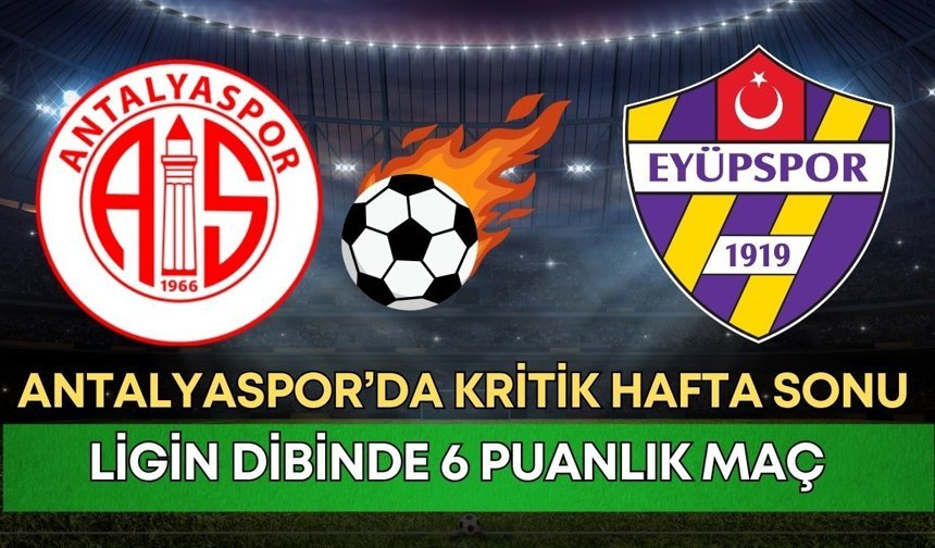 Antalyaspor’da kritik hafta sonu! Ligin dibinde 6 puanlık maç