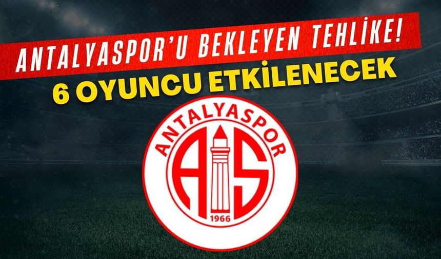 Antalyaspor’u bekleyen tehlike! 6 oyuncu etkilenecek