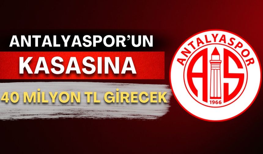 Süper Lig’de yeni dönem! Antalyaspor'un kasasına 40 milyon TL girecek