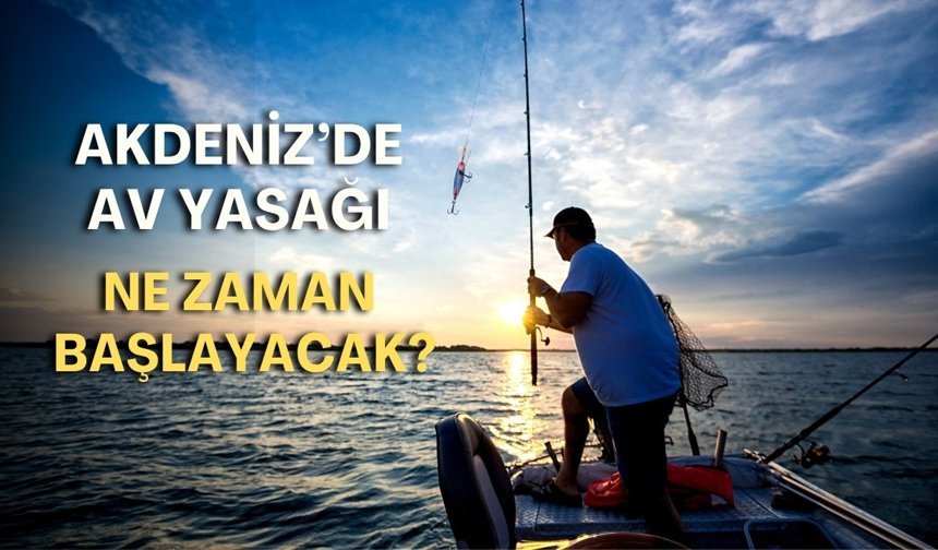 Akdeniz'de av yasağı ne zaman başlayacak? Tüm detaylar haberimizde…