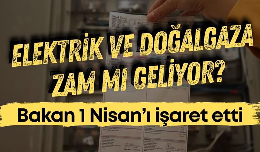 Bakan Alparslan Bayraktar'dan zam sinyali! Elektrik ve doğalgazda Nisan’a dikkat