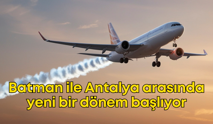 Batman ile Antalya arasında yeni bir dönem başlıyor