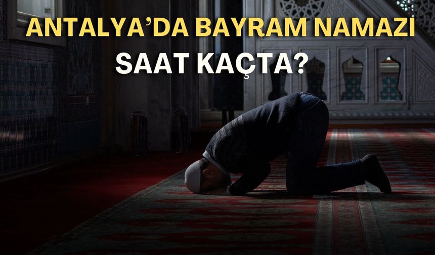 Antalya’da bayram namazı saat kaçta? Diyanet duyurdu