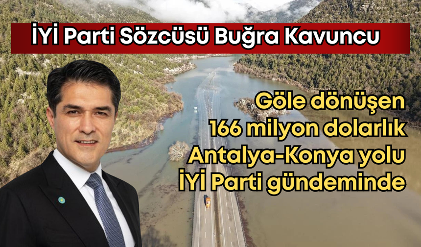 Göle dönen 166 milyon dolarlık Antalya-Konya yolu İYİ Parti Sözcüsü Kavuncu'nun gündeminde