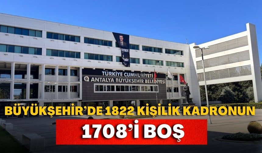 Antalya Büyükşehir Meclisi toplanıyor: 1708 boş kadro gündemde