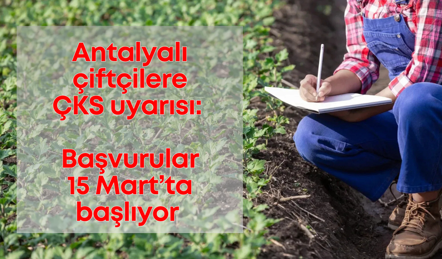 Antalyalı çiftçilere ÇKS uyarısı: Başvurular 15 Mart’ta başlıyor