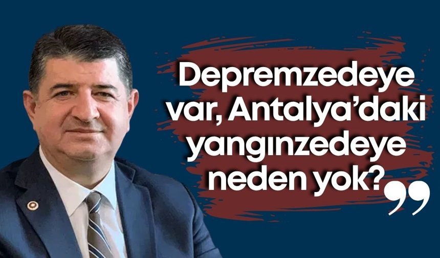 CHP’li Cavit Arı’dan çağrı: “Depremzedeye var, Antalya’daki yangınzedeye neden yok?”