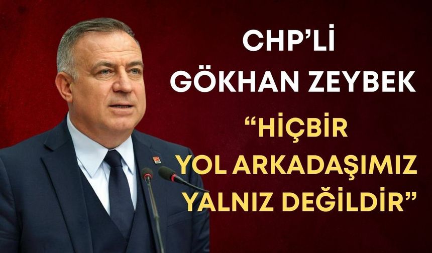 CHP’li Gökhan Zeybek: “Hiçbir yol arkadaşımız yalnız değildir”