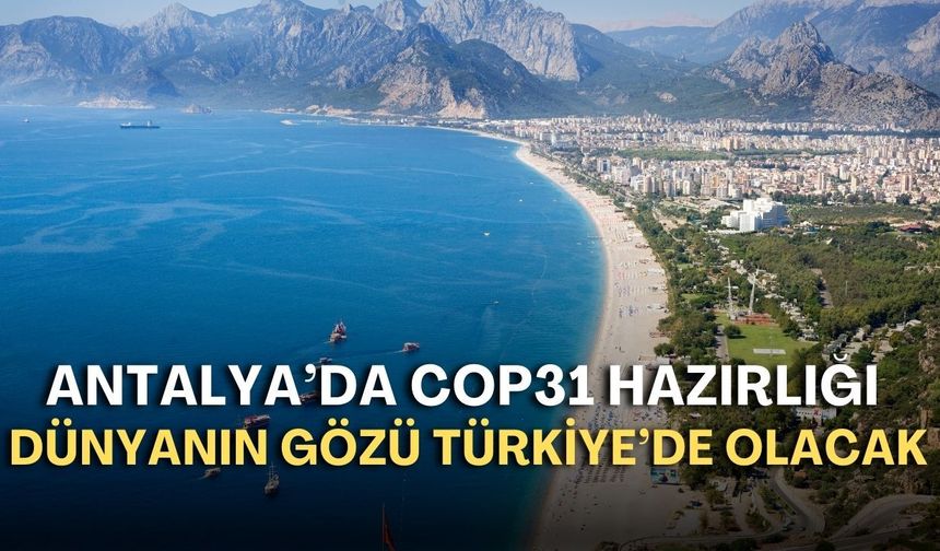 Antalya’da COP31 hazırlığı: Dünyanın gözü Türkiye’de olacak