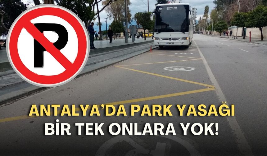 Antalya’da park yasağı bir tek onlara yok!