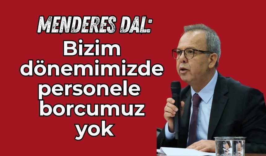 Menderes Dal 2 yılı değerlendirdi: Bizim dönemimizde personele borcumuz yok