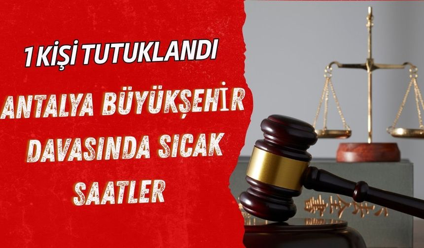 Antalya Büyükşehir davasında sıcak saatler! 1 kişi tutuklandı