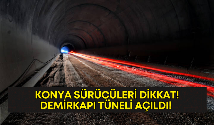 Antalya-Konya yolunda sevindiren gelişme! Demirkapı Tüneli açıldı