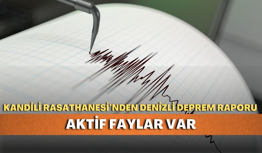 Kandili Rasathanesi’nden Denizli deprem raporu! Aktif faylar var
