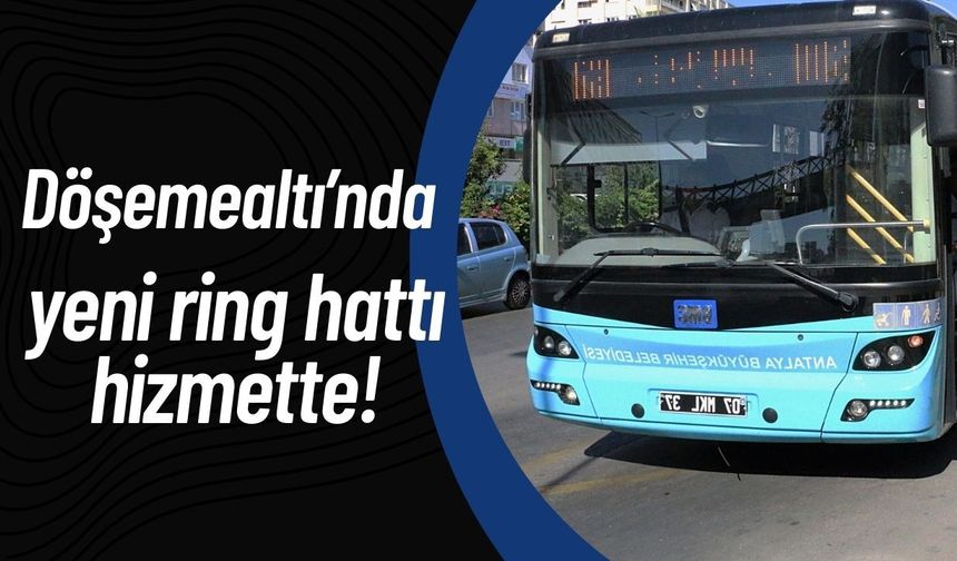 Döşemealtı’nda yeni ring hattı hizmette! DA6 ve DA6A ilçeye ulaşımı kolaylaştıracak