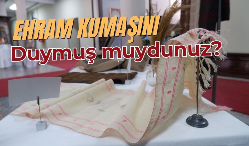 Ehram kumaşını duymuş muydunuz? Yüzyıllık miras modaya meydan okuyor
