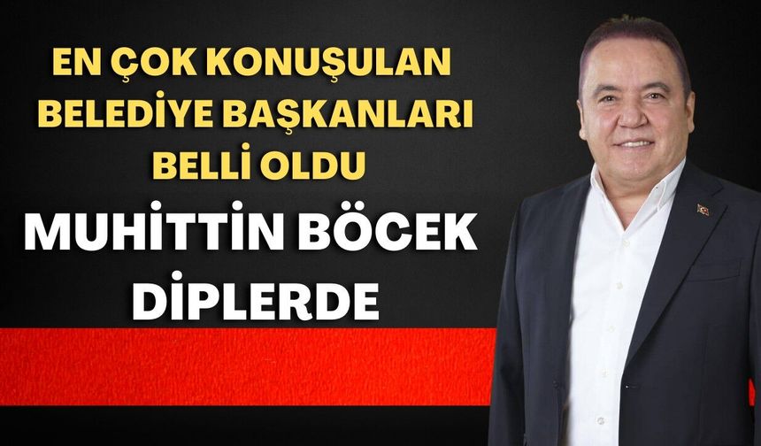 En çok konuşulan belediye başkanları belli oldu! Muhittin Böcek diplerde
