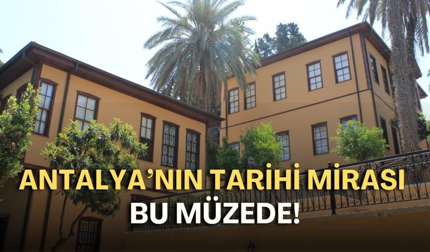 Antalya’nın tarihi mirası bu müzede! Kaleiçi kazılarından etnografik zenginliğe uzanan yolculuk