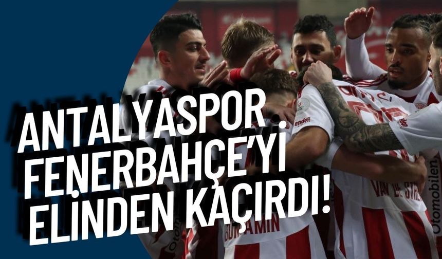 Antalyaspor tarihi fırsatı elinden kaçırdı: Antalyaspor:2 Fenerbahçe: 2