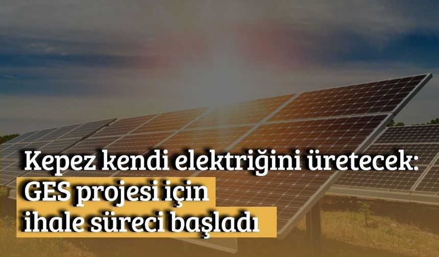 Kepez kendi elektriğini üretecek: GES projesi için ihale süreci başladı