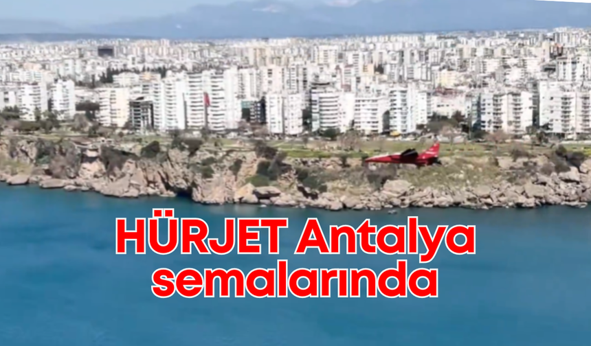 HÜRJET Antalya semalarında: Akdeniz’de kritik testleri başarıyla geçti