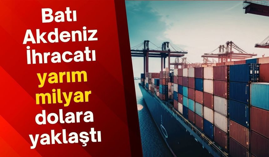 Batı Akdeniz İhracatı yarım milyar dolara yaklaştı
