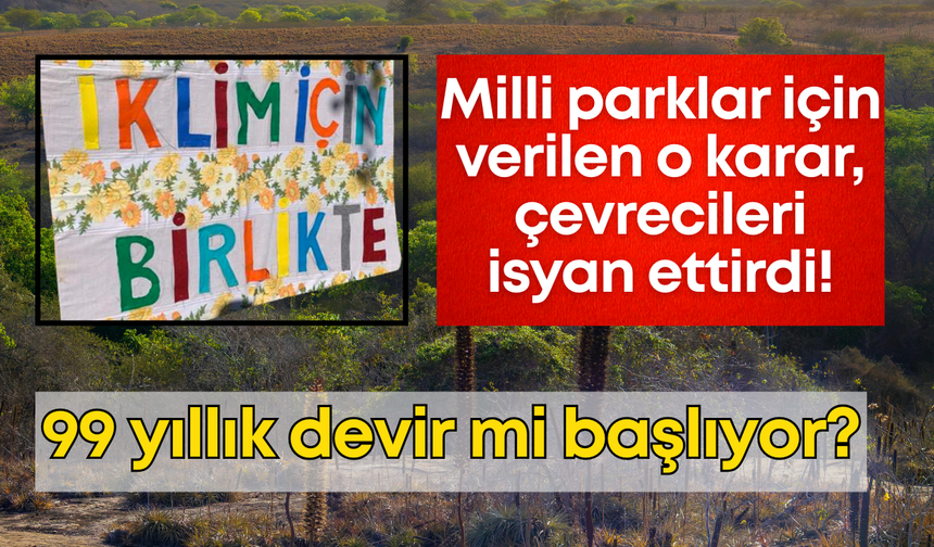 Milli parklar için verilen o karar, çevrecileri isyan ettirdi: 99 yıllık devir mi başlıyor?