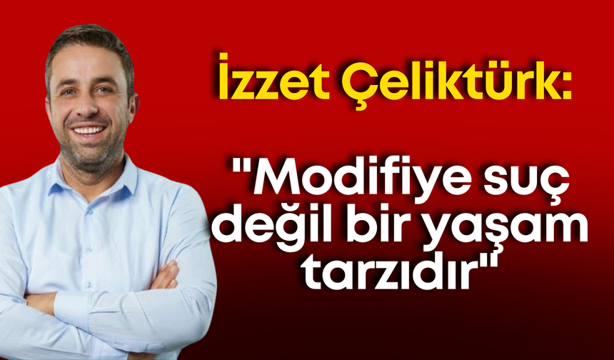 İzzet Çeliktürk: "Modifiye suç değil bir yaşam tarzıdır"