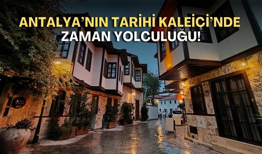 Antalya’nın tarihi Kaleiçi’nde zaman yolculuğu! Helenistik dönemden Osmanlı’ya…