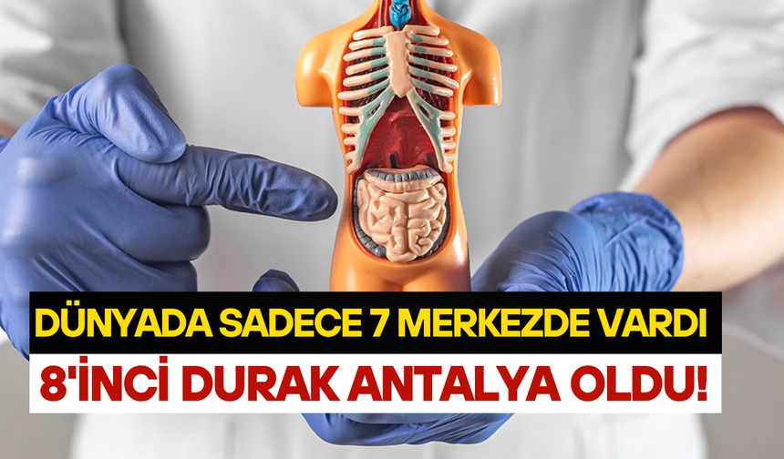 Dünyada sadece 7 merkezde vardı: 8'inci durak Antalya oldu!