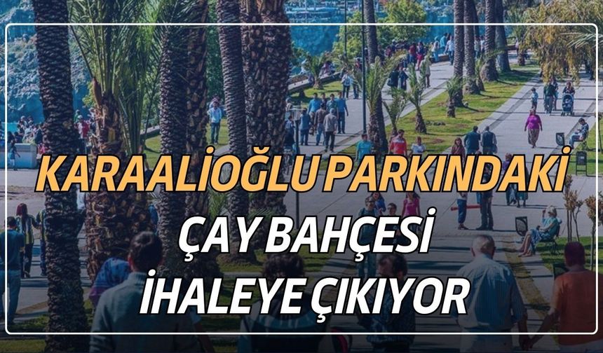 Karaalioğlu Parkındaki çay bahçesi ihaleye çıkıyor! İşte istenen rakam