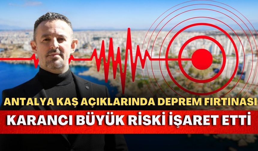 Antalya Kaş açıklarında deprem fırtınası! Karancı büyük riski işaret etti