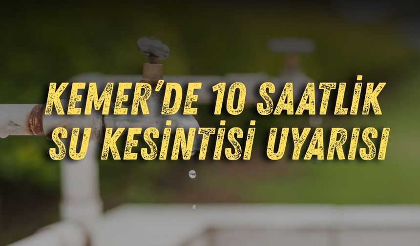 Kemer’de 10 saatlik su kesintisi uyarısı