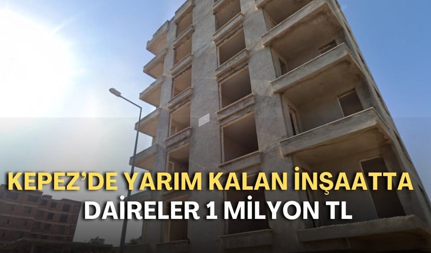 Kepez’de yarım kalan inşaatta daireler 1 milyon TL'ye dayandı!