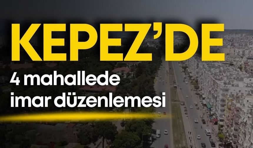 Kepez’de 4 mahallede imar düzenlemesi: Parselasyon planları vatandaşın itirazına açıldı