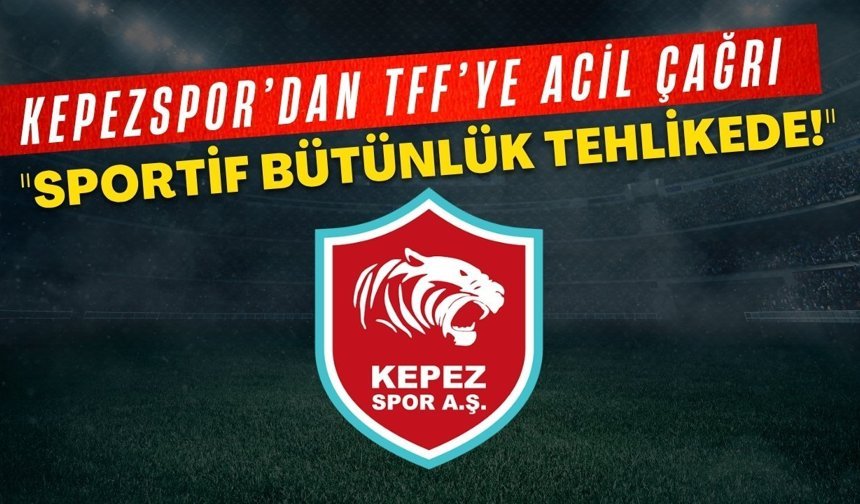 Kepezspor’dan TFF’ye acil çağrı: "Sportif bütünlük tehlikede!"