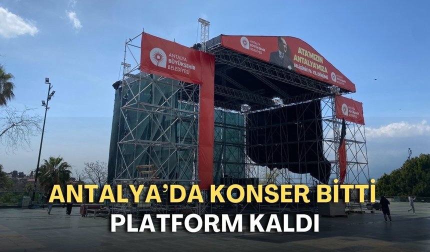 Antalya’da konser bitti, platform kaldı!
